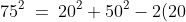 75^2 \:=\:20^2 + 50^2 - 2(20)(50)\cos D \quad\Rightarrow\quad 5625 \:=\:2900 - 2000\cos D